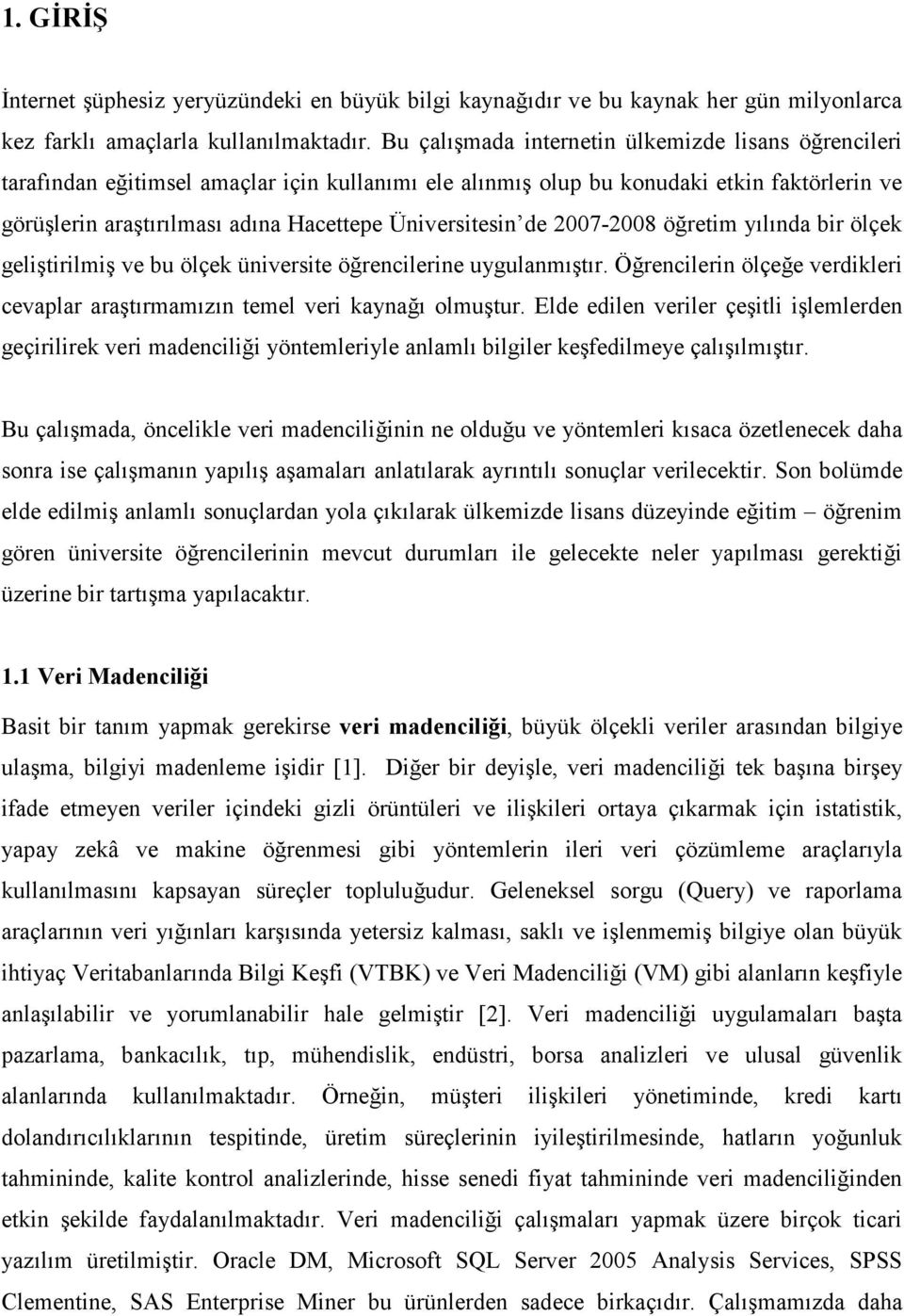 Üniversitesin de 2007-2008 öğretim yılında bir ölçek geliştirilmiş ve bu ölçek üniversite öğrencilerine uygulanmıştır.