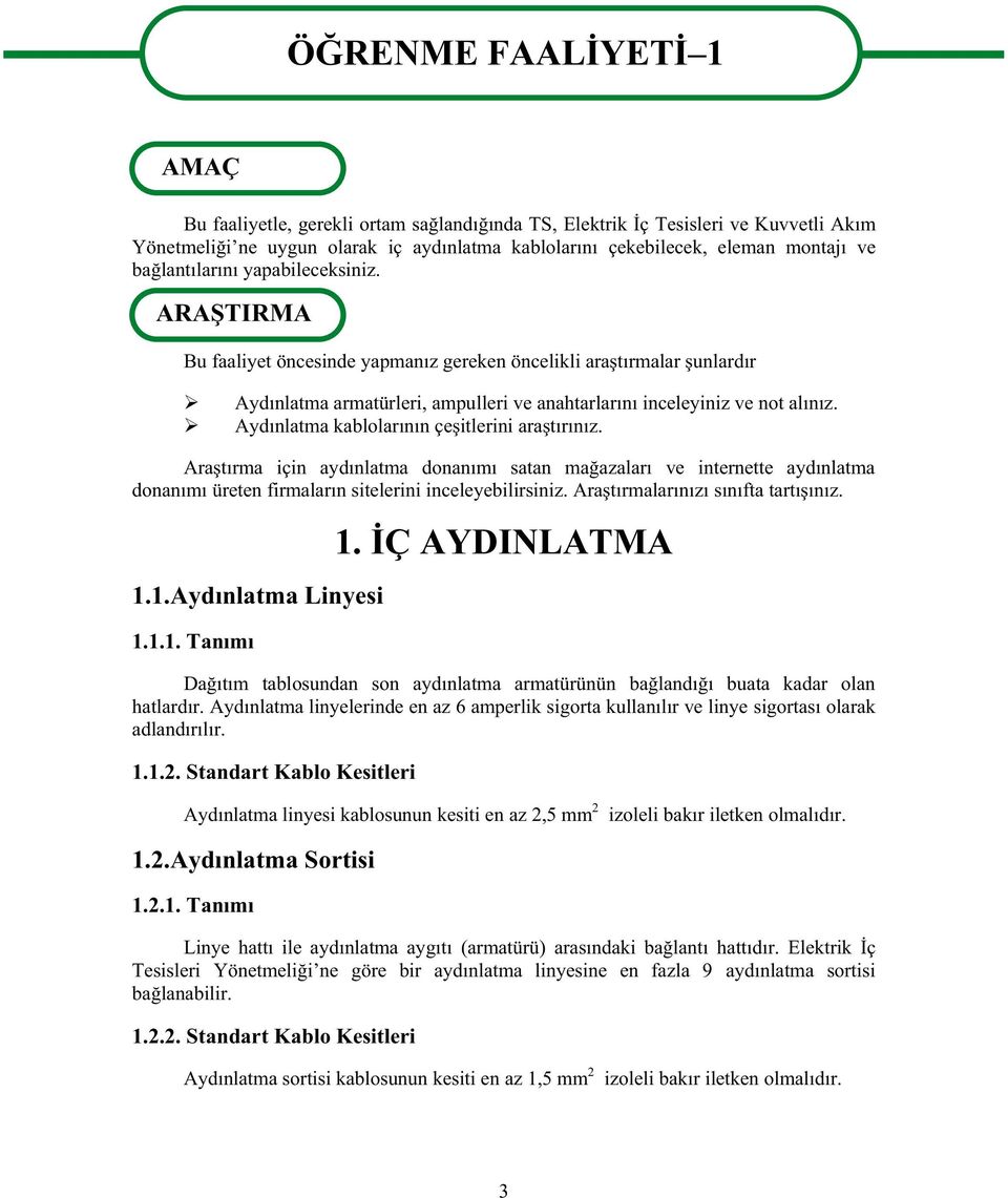 ARAŞTIRMA Bu faaliyet öncesinde yapmanız gereken öncelikli araştırmalar şunlardır Aydınlatma armatürleri, ampulleri ve anahtarlarını inceleyiniz ve not alınız.