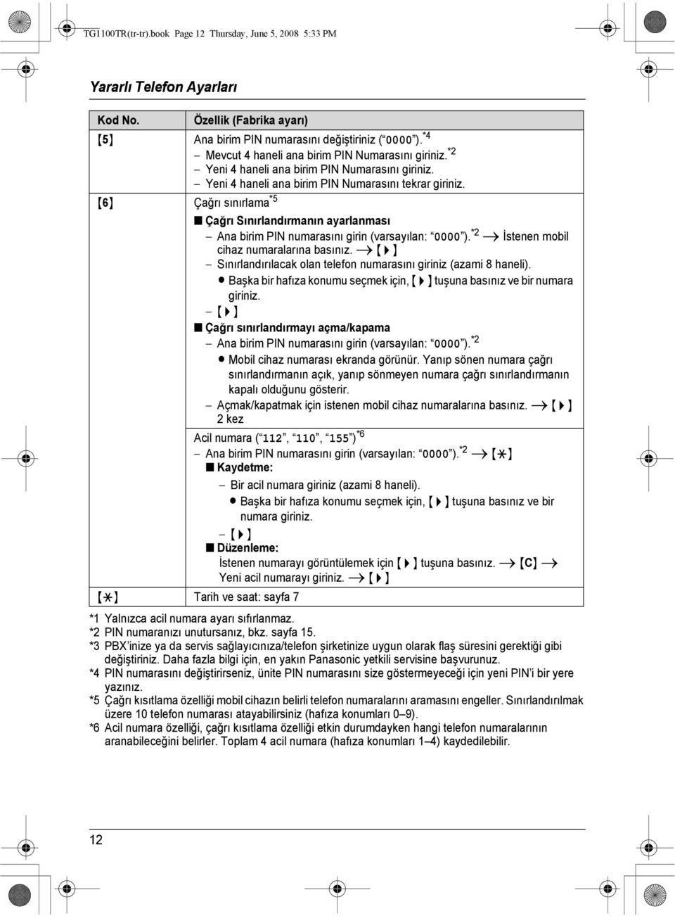 {6} Çağrı sınırlama *5 Çağrı Sınırlandırmanın ayarlanması Ana birim PIN numarasını girin (varsayılan: 0000 ). *2 i İstenen mobil cihaz numaralarına basınız.