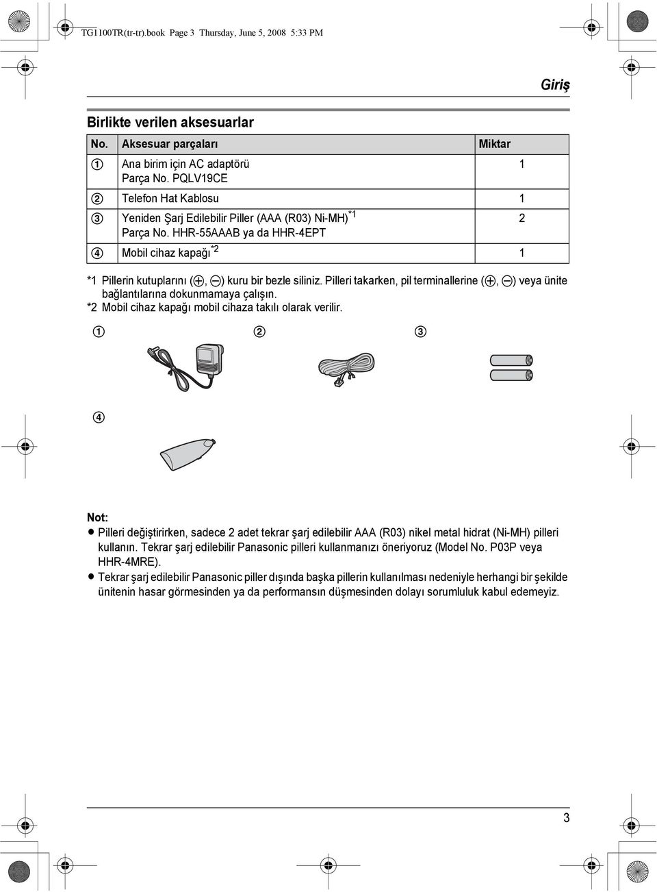 HHR-55AAAB ya da HHR-4EPT 4 Mobil cihaz kapağı *2 1 *1 Pillerin kutuplarını (S, T) kuru bir bezle siliniz. Pilleri takarken, pil terminallerine (S, T) veya ünite bağlantılarına dokunmamaya çalışın.