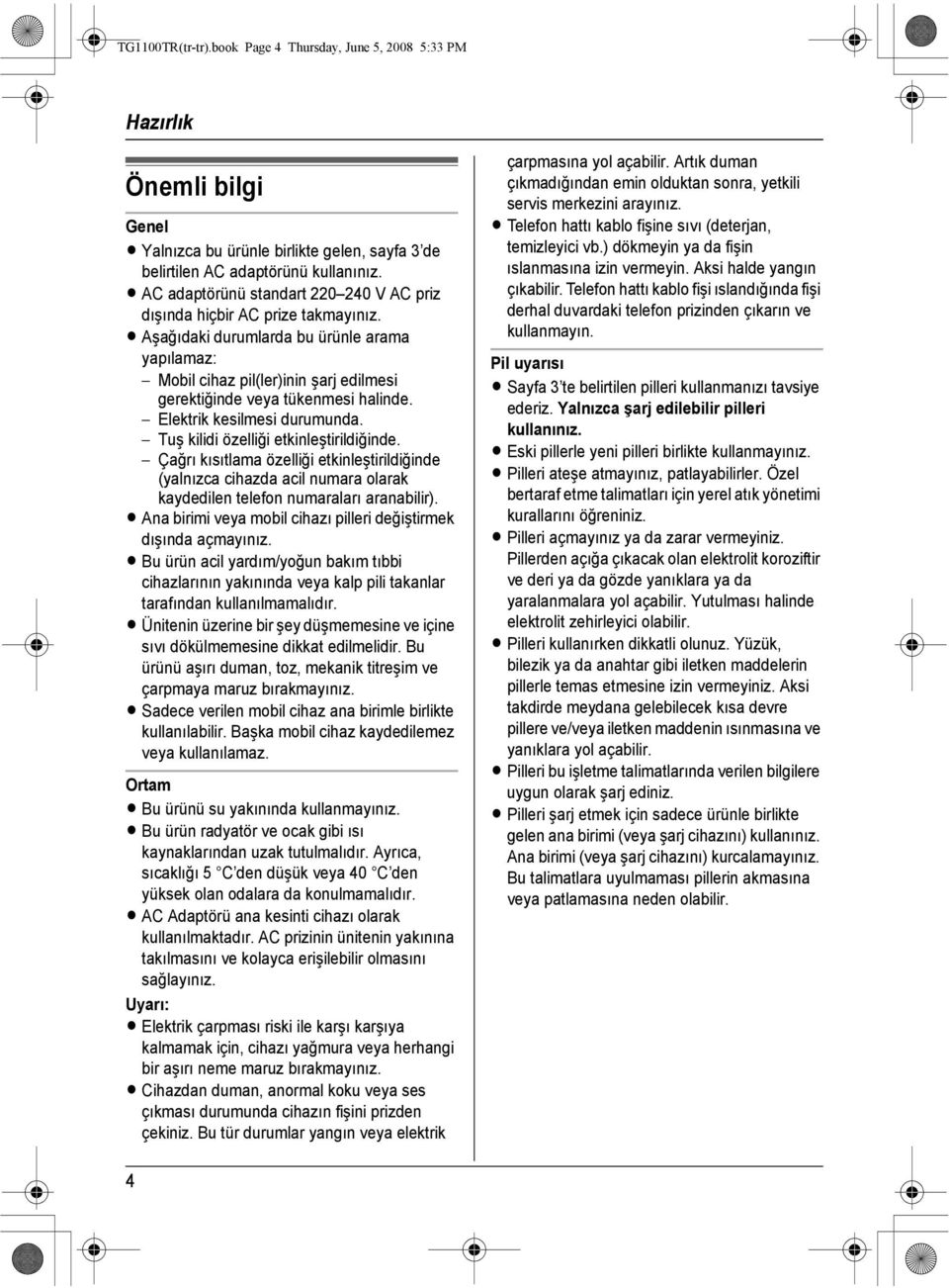 L Aşağıdaki durumlarda bu ürünle arama yapılamaz: Mobil cihaz pil(ler)inin şarj edilmesi gerektiğinde veya tükenmesi halinde. Elektrik kesilmesi durumunda. Tuş kilidi özelliği etkinleştirildiğinde.