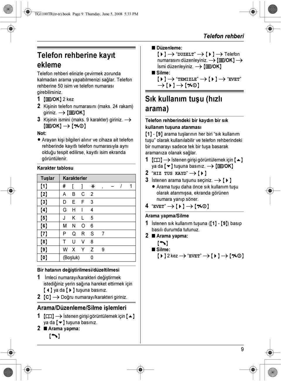 i {j/ok} i {ih} Not: L Arayan kişi bilgileri alınır ve cihaza ait telefon rehberinde kayıtlı telefon numarasıyla aynı olduğu tespit edilirse, kayıtlı isim ekranda görüntülenir.