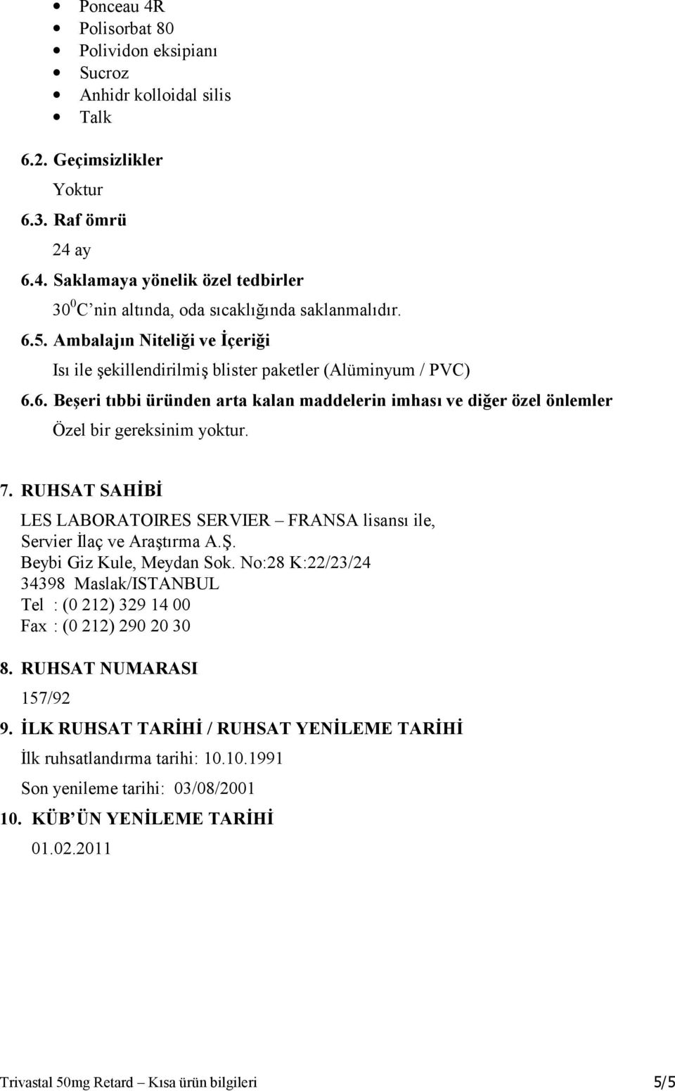 7. RUHSAT SAHİBİ LES LABORATOIRES SERVIER FRANSA lisansı ile, Servier İlaç ve Araştırma A.Ş. Beybi Giz Kule, Meydan Sok.