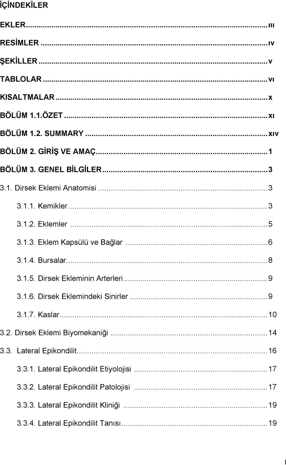 ..9 3.1.6. Dirsek Eklemindeki Sinirler...9 3.1.7. Kaslar...10 3.2. Dirsek Eklemi Biyomekaniği...14 3.3. Lateral Epikondilit...16 3.3.1. Lateral Epikondilit Etiyolojisi.