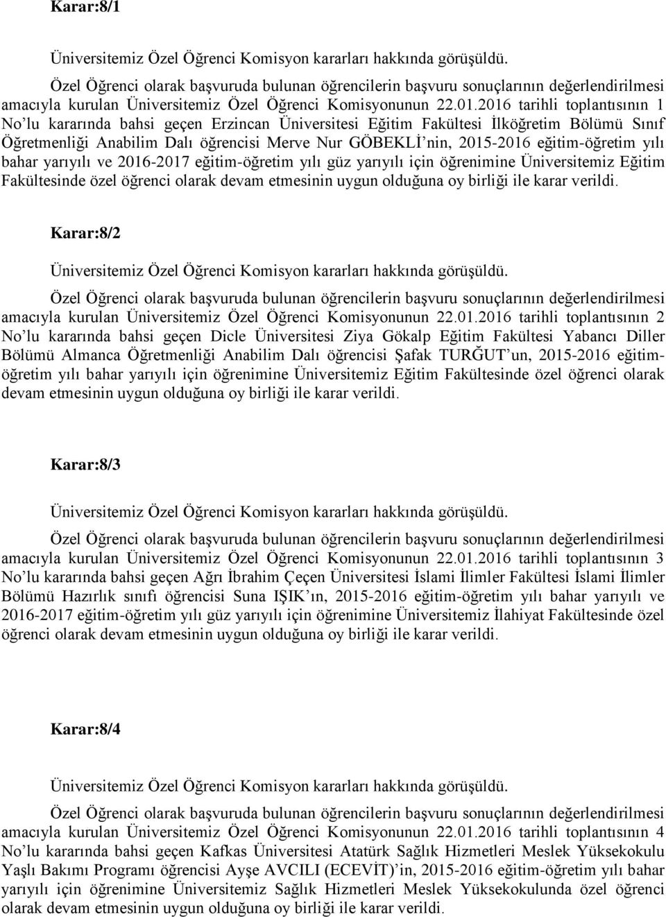 eğitim-öğretim yılı bahar yarıyılı ve 2016-2017 eğitim-öğretim yılı güz yarıyılı için öğrenimine Üniversitemiz Eğitim Fakültesinde özel öğrenci olarak devam etmesinin uygun olduğuna oy birliği ile