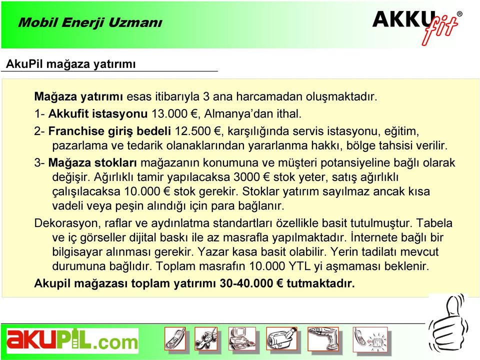 3- Mağaza stokları mağazanın konumuna ve müşteri potansiyeline bağlı olarak değişir. Ağırlıklı tamir yapılacaksa 3000 stok yeter, satış ağırlıklı çalışılacaksa 10.000 stok gerekir.