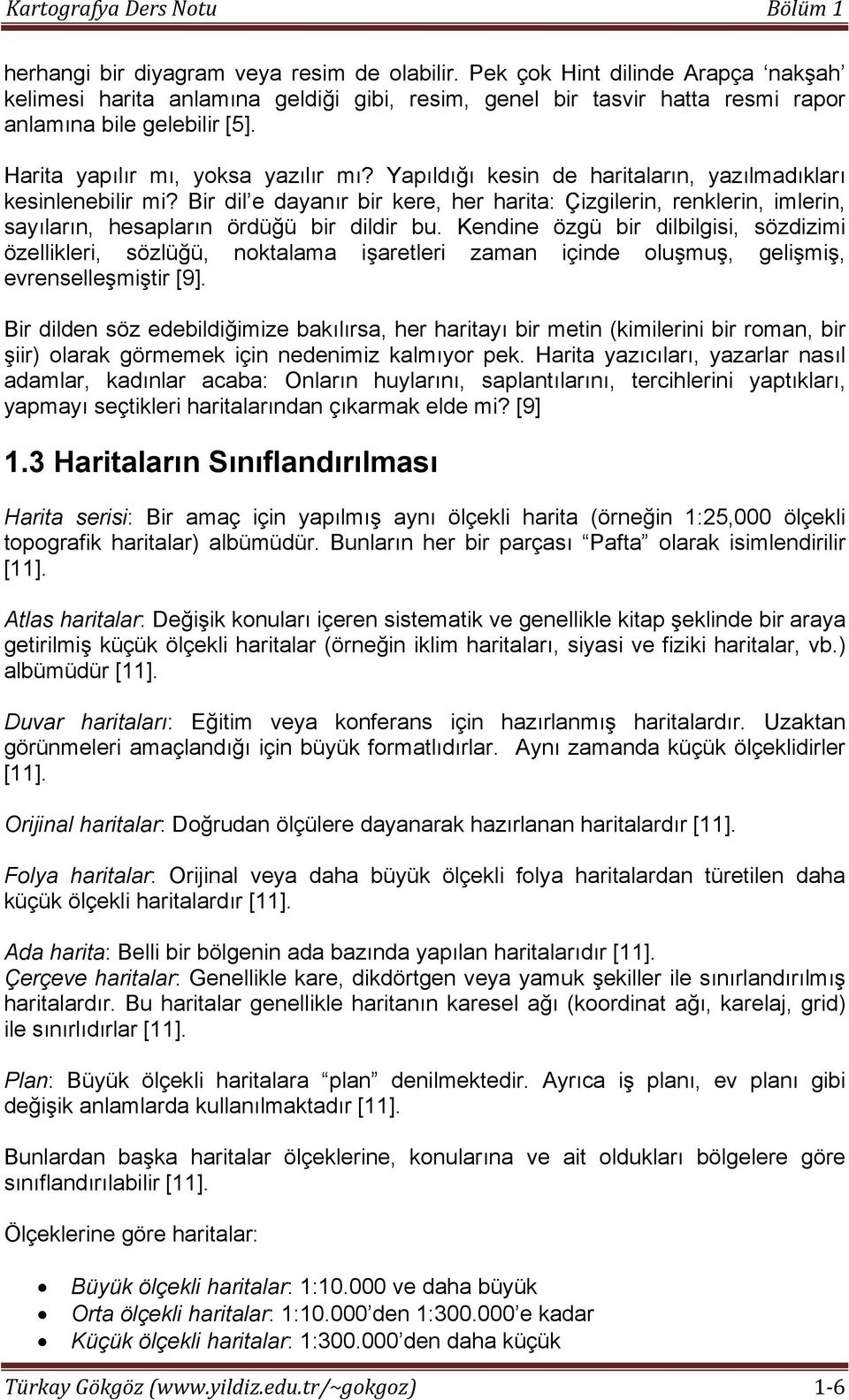 Bir dil e dayanır bir kere, her harita: Çizgilerin, renklerin, imlerin, sayıların, hesapların ördüğü bir dildir bu.