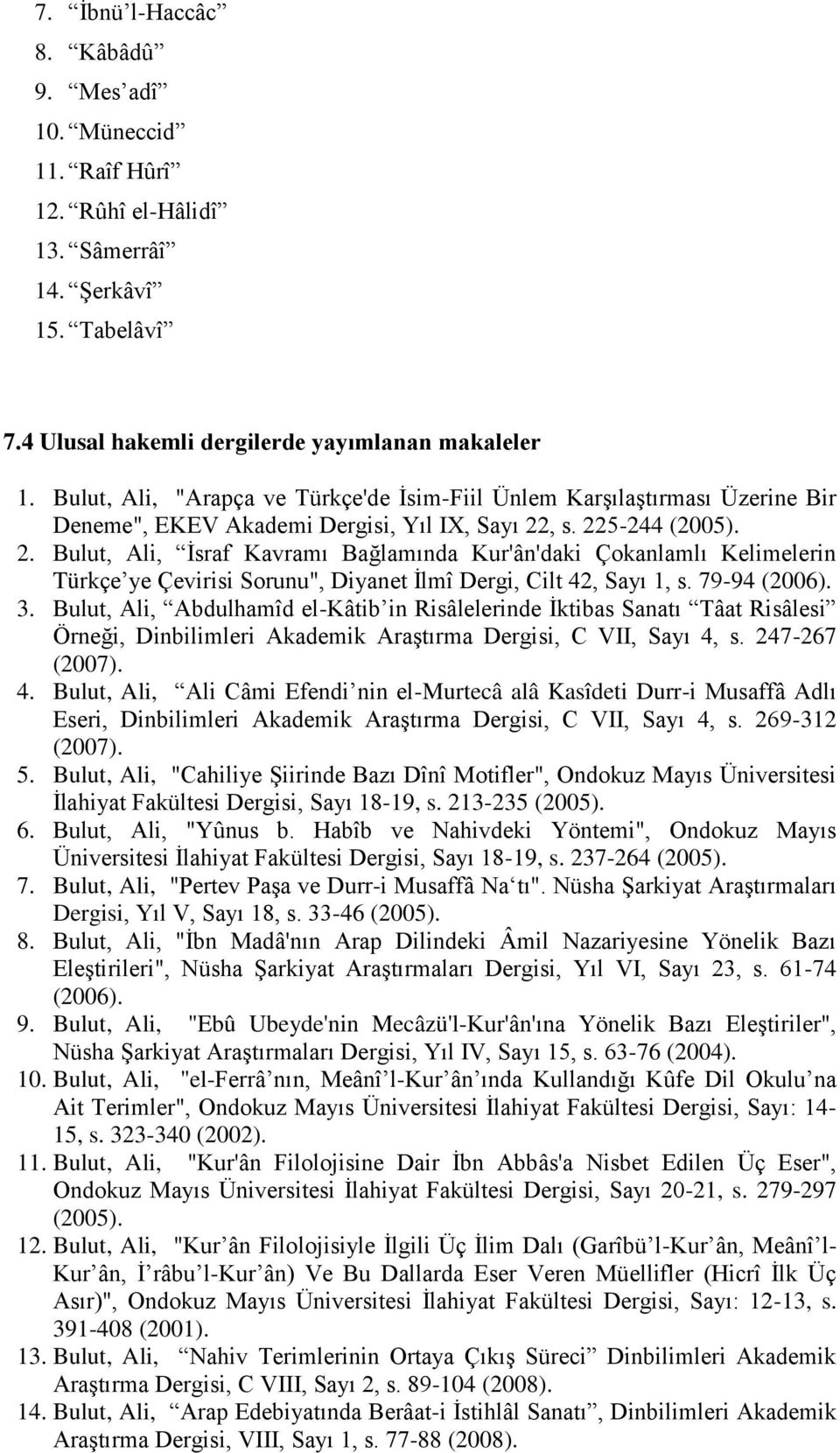 . Bulut, Ali, İsraf Kavramı Bağlamında Kur'ân'daki Çokanlamlı Kelimelerin Türkçe ye Çevirisi Sorunu", Diyanet İlmî Dergi, Cilt 4, Sayı 1, s. 79-94 (006). 3.