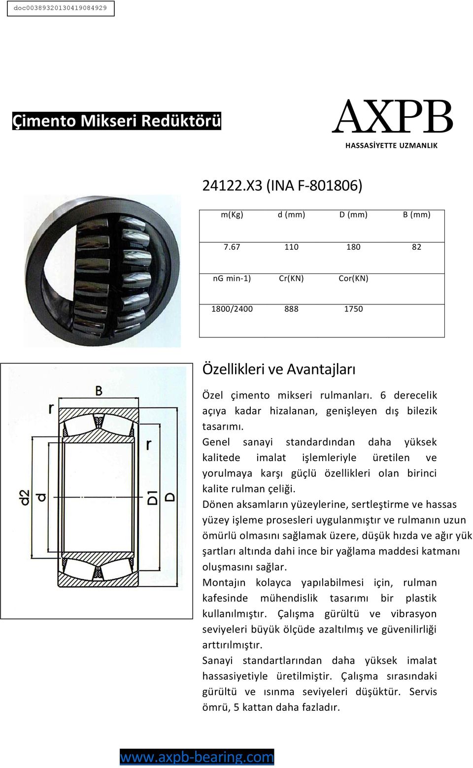 Genel sanayi standardından daha yüksek kalitede imalat işlemleriyle üretilen ve yorulmaya karşı güçlü özellikleri olan birinci kalite rulman çeliği.