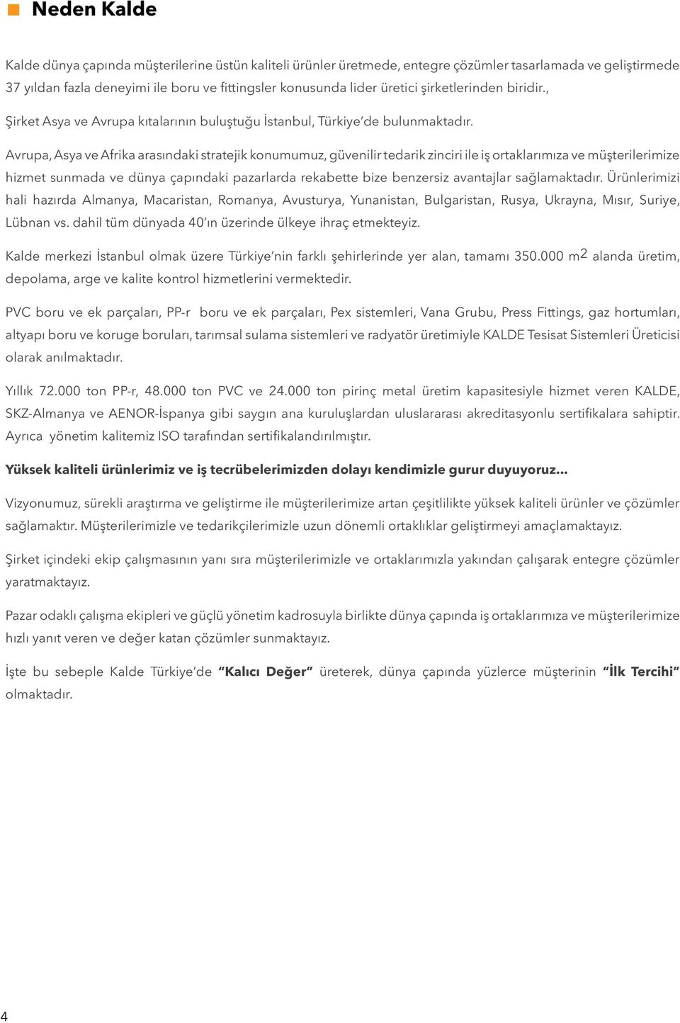 Avrupa, Asya ve Afrika arasındaki stratejik konumumuz, güvenilir tedarik zinciri ile iş ortaklarımıza ve müşterilerimize hizmet sunmada ve dünya çapındaki pazarlarda rekabette bize benzersiz