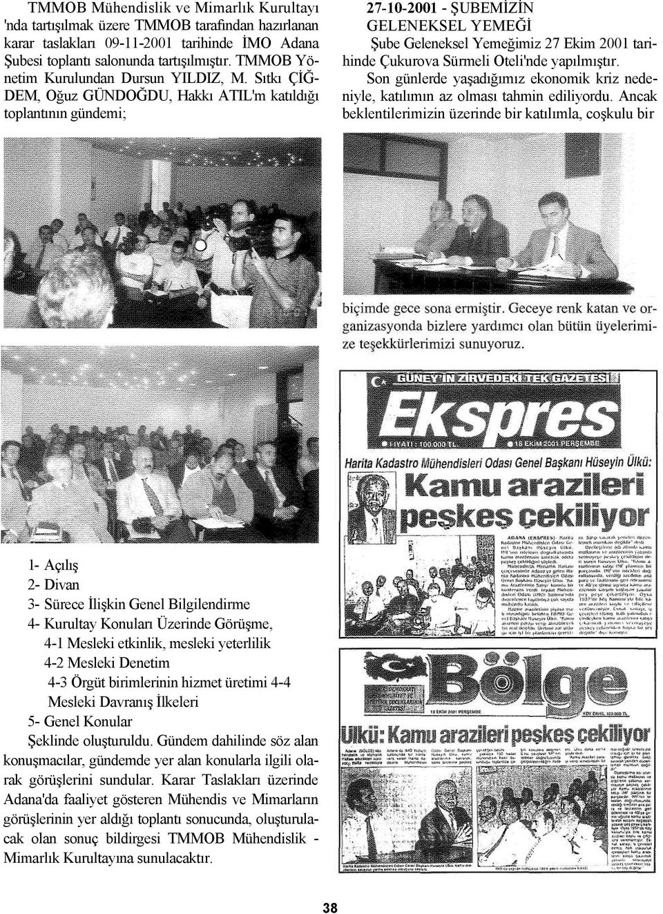 Sıtkı ÇİĞ- DEM, Oğuz GÜNDOĞDU, Hakkı ATIL'm katıldığı toplantının gündemi; 27-10-2001 - ŞUBEMİZİN GELENEKSEL YEMEĞİ Şube Geleneksel Yemeğimiz 27 Ekim 2001 tarihinde Çukurova Sürmeli Oteli'nde
