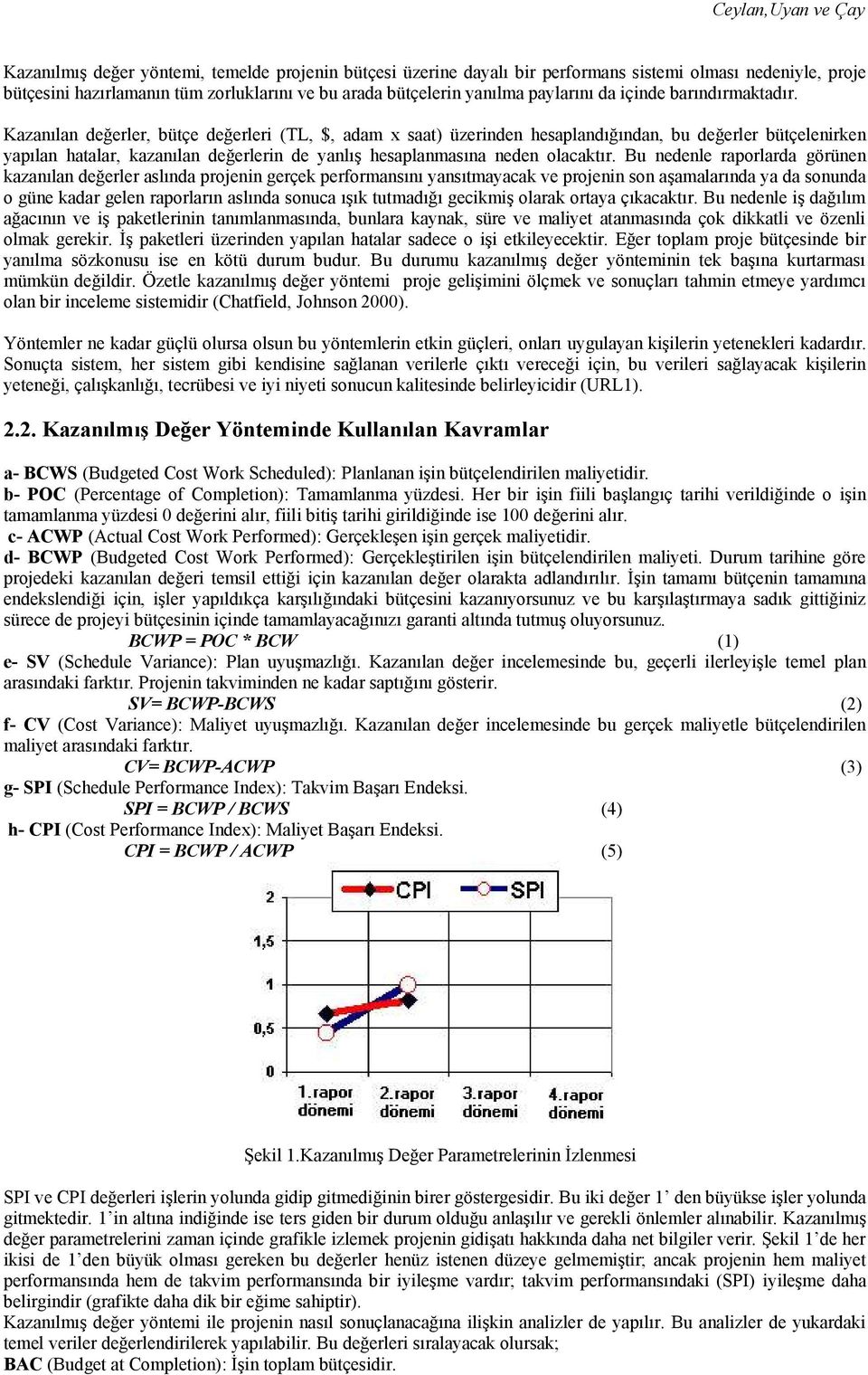 Kazanılan değerler, bütçe değerleri (TL, $, adam x saat) üzerinden hesaplandığından, bu değerler bütçelenirken yapılan hatalar, kazanılan değerlerin de yanlış hesaplanmasına neden olacaktır.