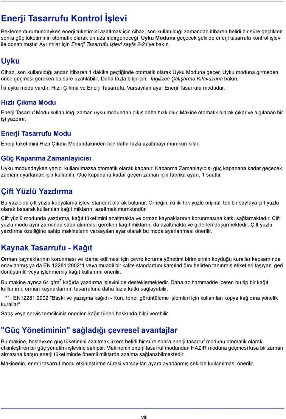 Uyku Cihaz, son kullanıldığı andan itibaren 1 dakika geçtiğinde otomatik olarak Uyku Moduna geçer. Uyku moduna girmeden önce geçmesi gereken bu süre uzatılabilir.