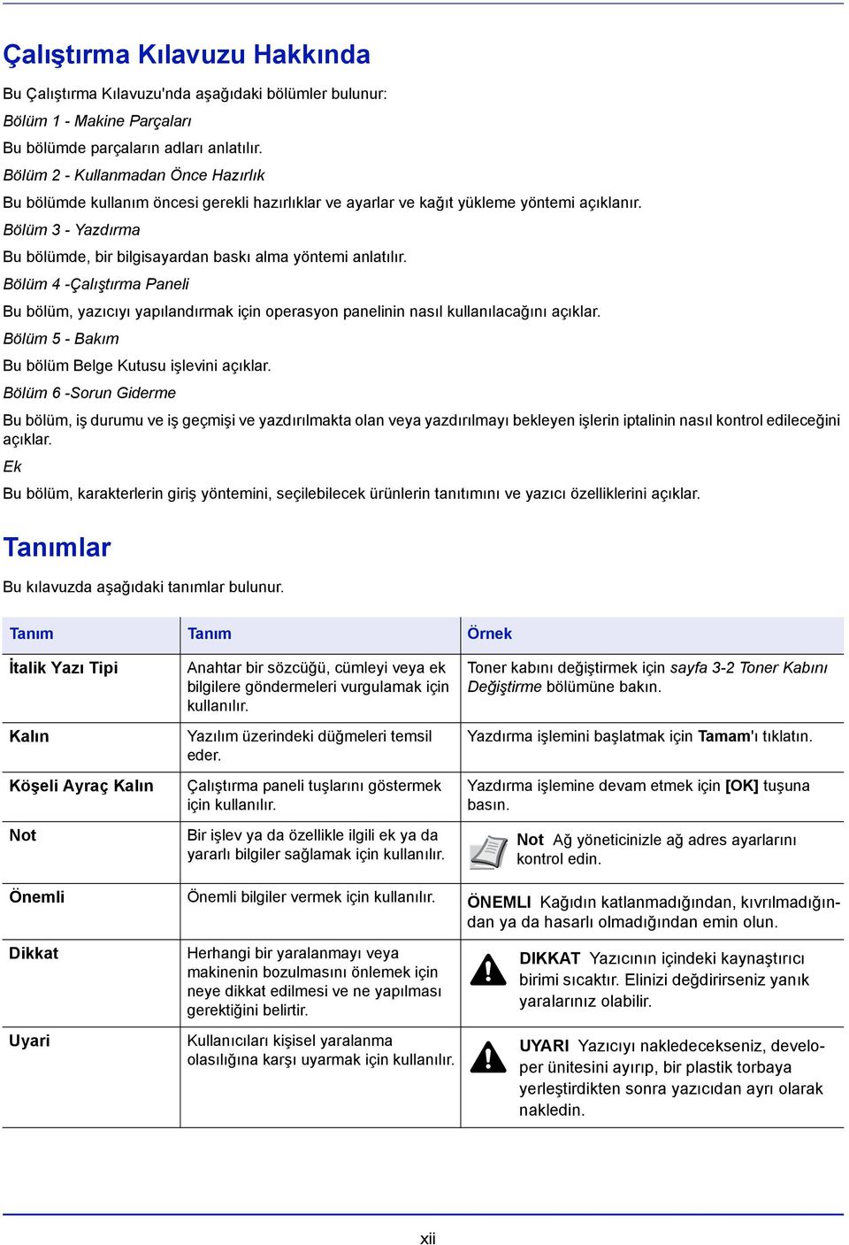 Bölüm 3 - Yazdırma Bu bölümde, bir bilgisayardan baskı alma yöntemi anlatılır. Bölüm 4 -Çalıştırma Paneli Bu bölüm, yazıcıyı yapılandırmak için operasyon panelinin nasıl kullanılacağını açıklar.