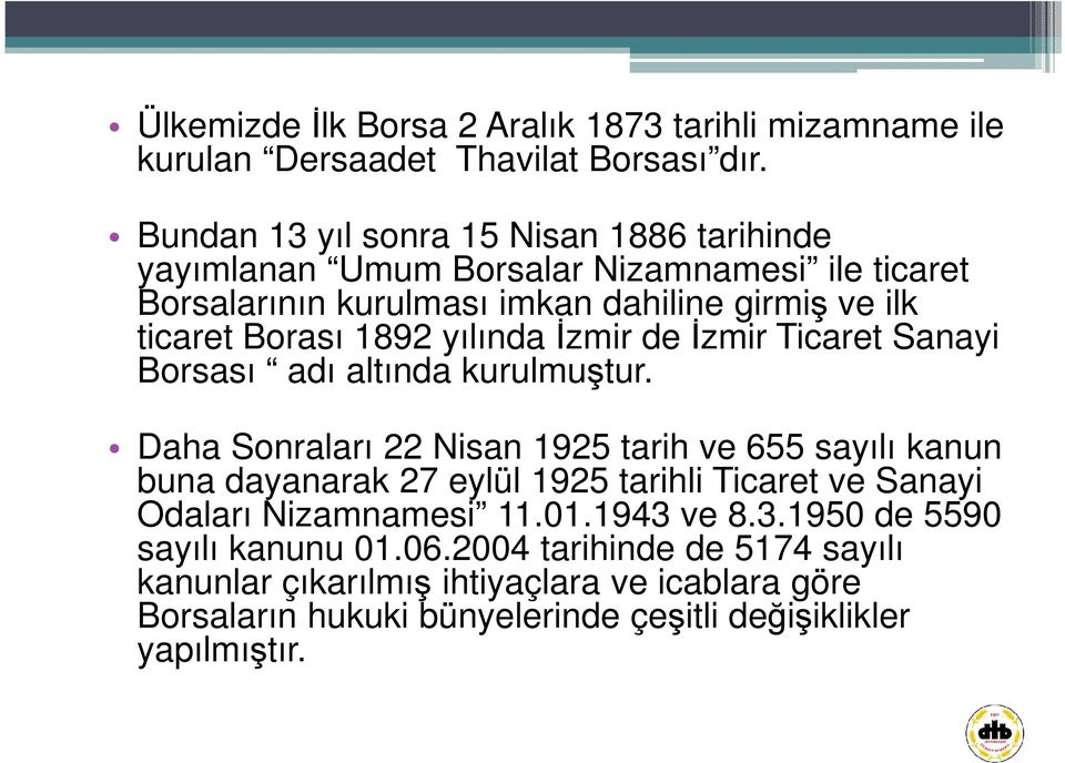 yılında İzmir de İzmir Ticaret Sanayi Borsası adı altında kurulmuştur.