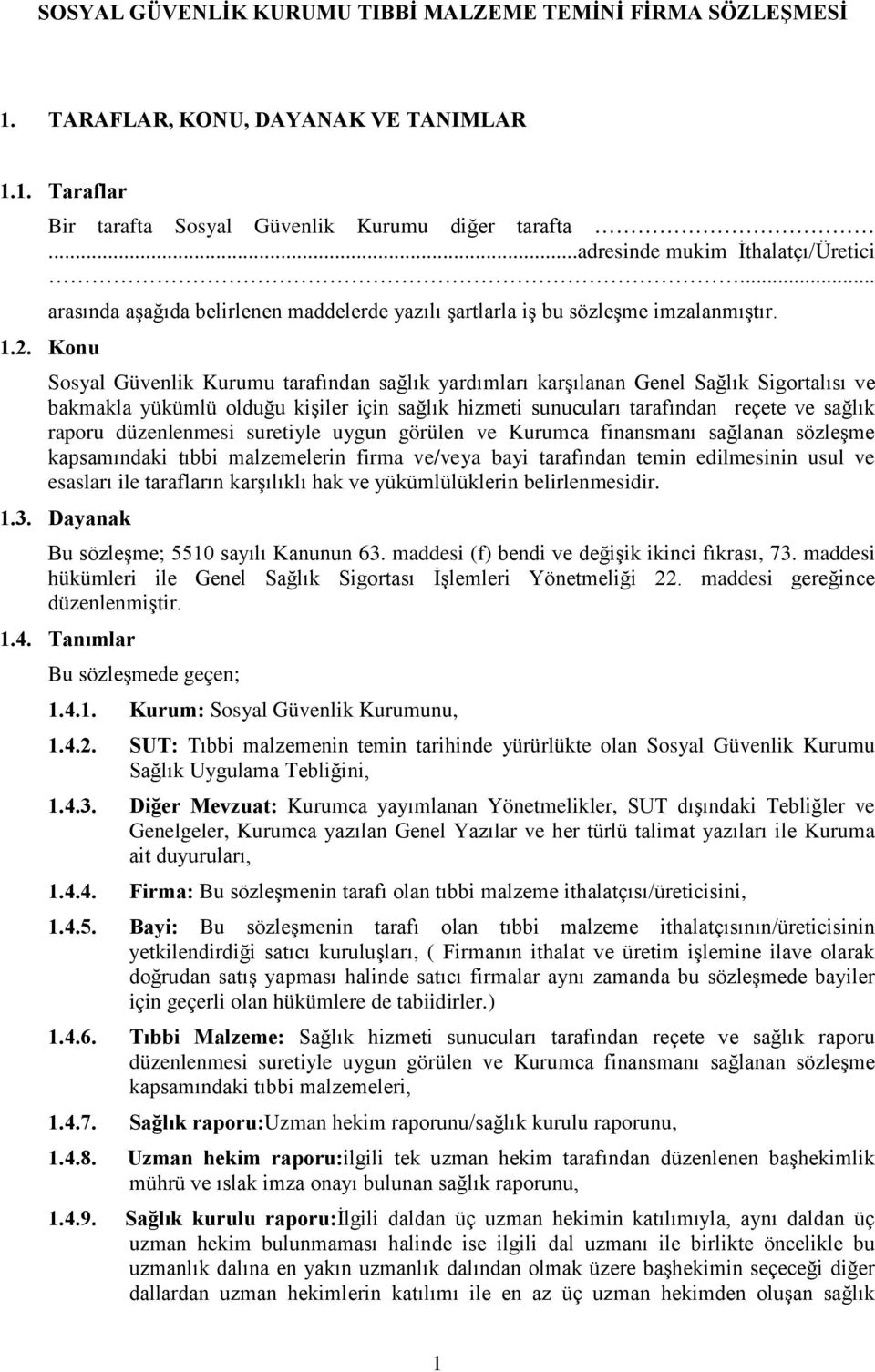 Konu Sosyal Güvenlik Kurumu tarafından sağlık yardımları karşılanan Genel Sağlık Sigortalısı ve bakmakla yükümlü olduğu kişiler için sağlık hizmeti sunucuları tarafından reçete ve sağlık raporu