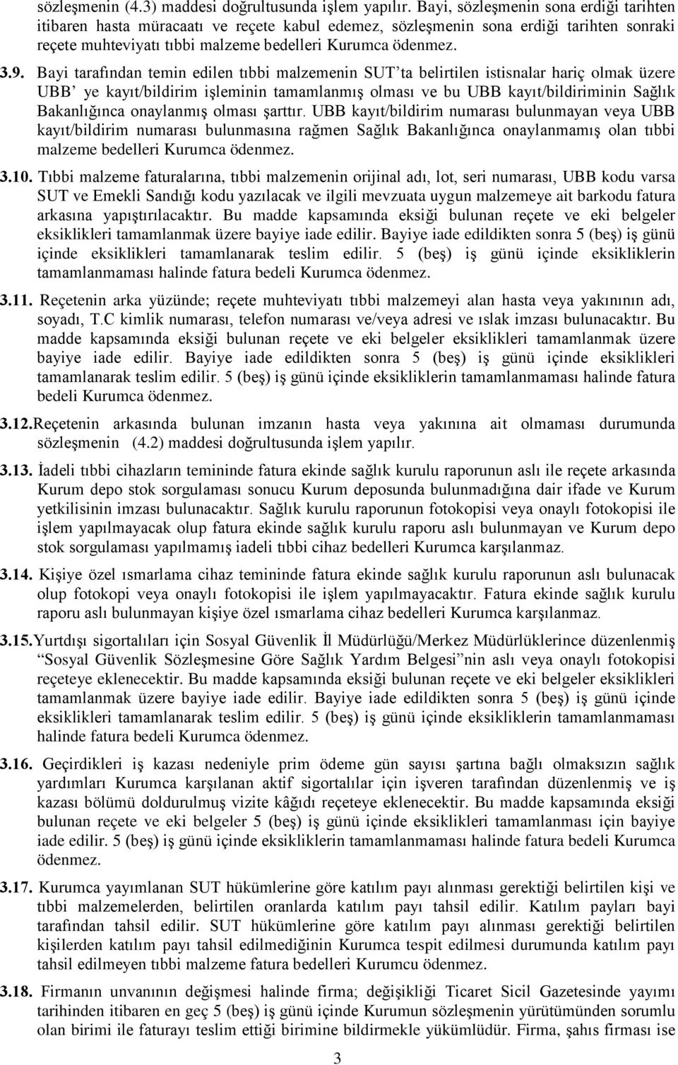 Bayi tarafından temin edilen tıbbi malzemenin SUT ta belirtilen istisnalar hariç olmak üzere UBB ye kayıt/bildirim işleminin tamamlanmış olması ve bu UBB kayıt/bildiriminin Sağlık Bakanlığınca