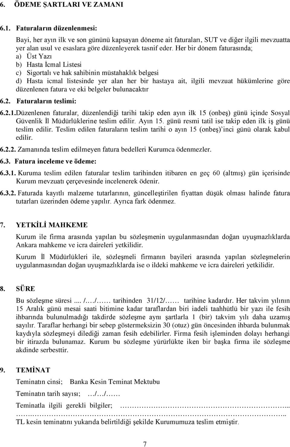 Her bir dönem faturasında; a) Üst Yazı b) Hasta İcmal Listesi c) Sigortalı ve hak sahibinin müstahaklık belgesi d) Hasta icmal listesinde yer alan her bir hastaya ait, ilgili mevzuat hükümlerine göre