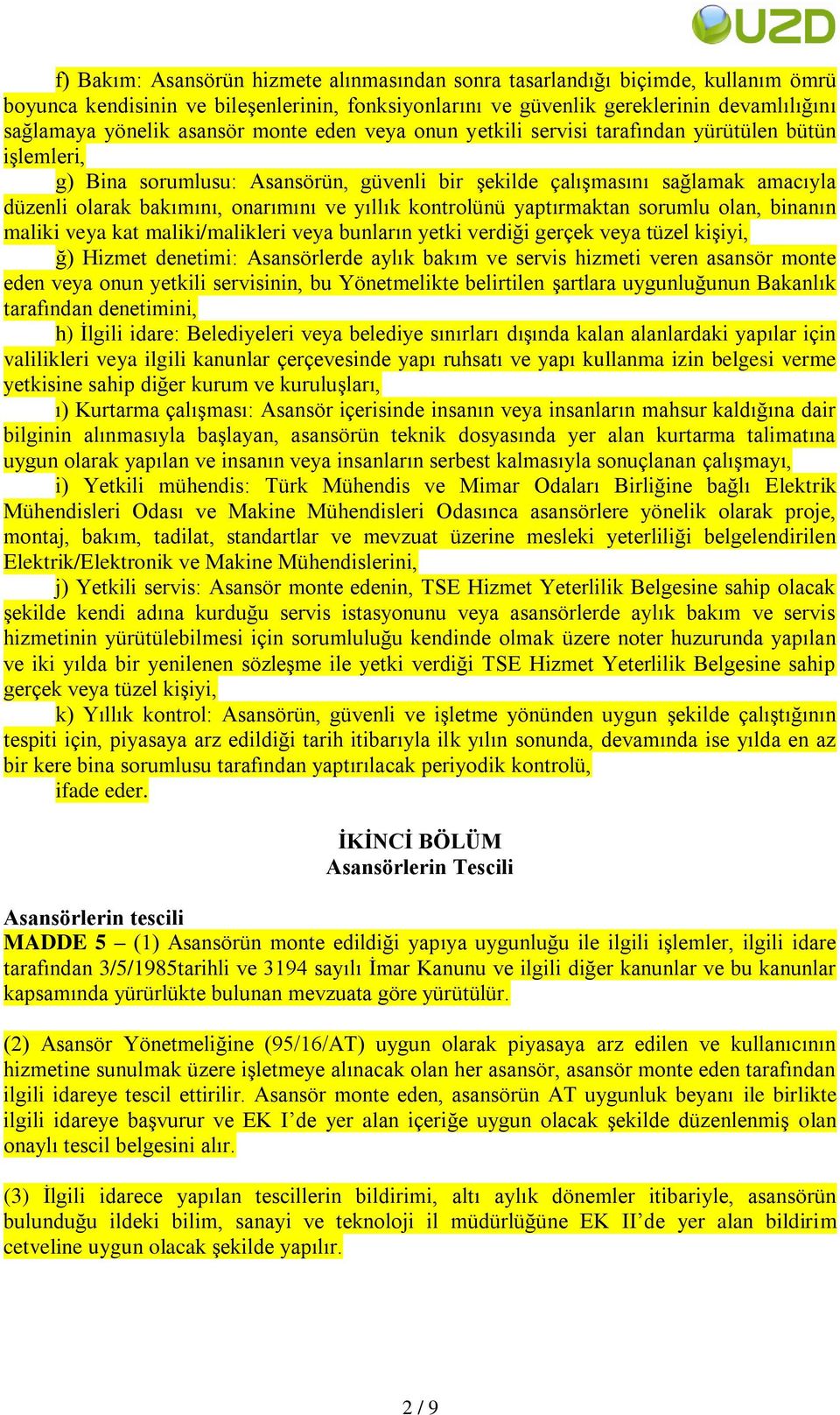 ve yıllık kontrolünü yaptırmaktan sorumlu olan, binanın maliki veya kat maliki/malikleri veya bunların yetki verdiği gerçek veya tüzel kiģiyi, ğ) Hizmet denetimi: Asansörlerde aylık bakım ve servis