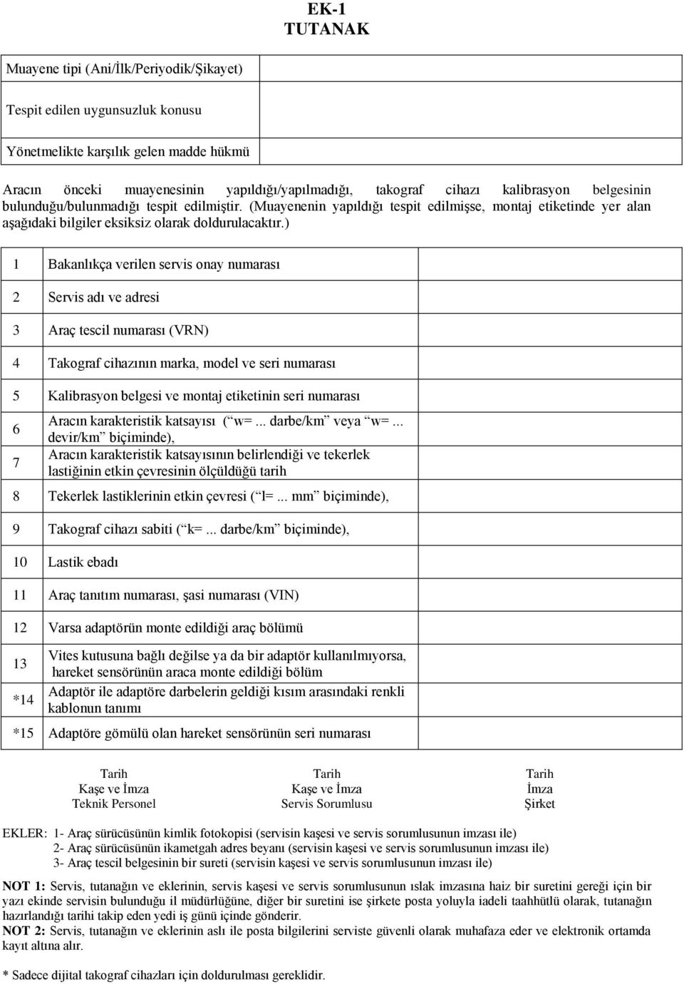 ) 1 Bakanlıkça verilen servis onay numarası 2 Servis adı ve adresi 3 Araç tescil numarası (VRN) 4 Takograf cihazının marka, model ve seri numarası 5 Kalibrasyon belgesi ve montaj etiketinin seri