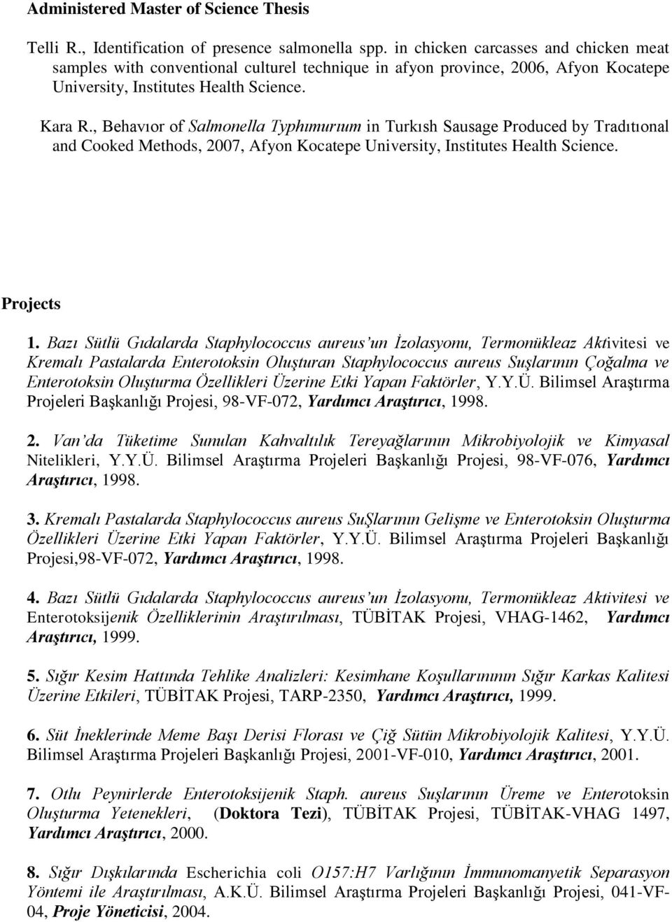 , Behavıor of Salmonella Typhımurıum in Turkısh Sausage Produced by Tradıtıonal and Cooked Methods, 2007, Afyon Kocatepe University, Institutes Health Science. Projects 1.