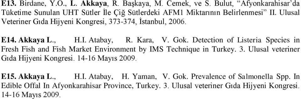 Ulusal Veteriner Gıda Hijyeni Kongresi, 373-374, İstanbul, 2006. E14. Akkaya L., H.I. Atabay, R. Kara, V. Gok.