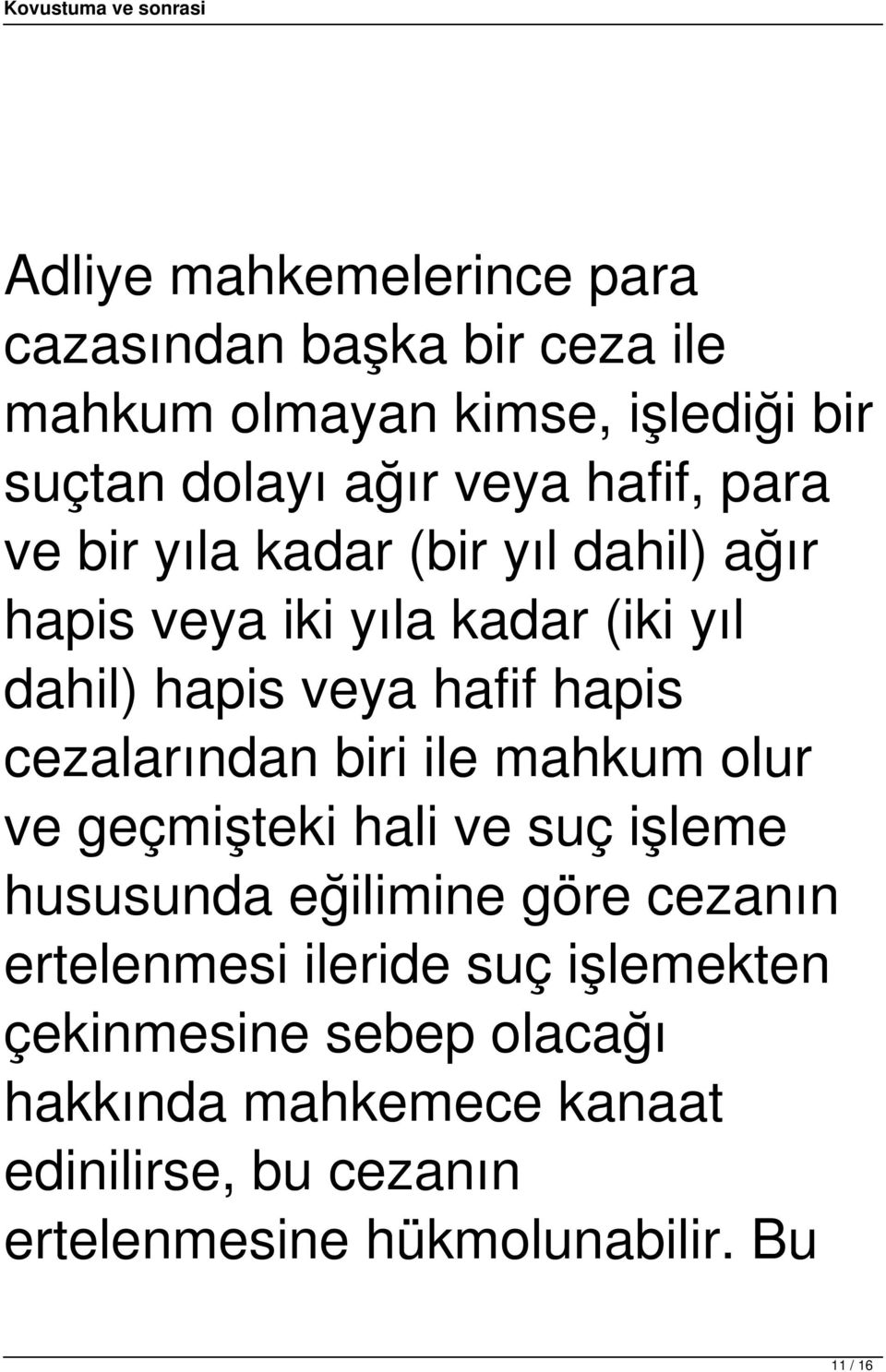 cezalarından biri ile mahkum olur ve geçmişteki hali ve suç işleme hususunda eğilimine göre cezanın ertelenmesi ileride