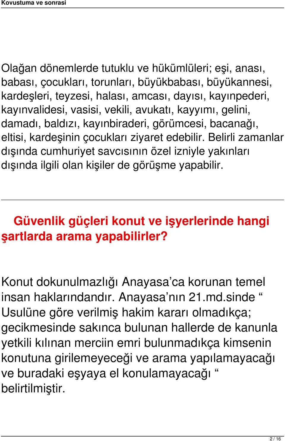 Belirli zamanlar dışında cumhuriyet savcısının özel izniyle yakınları dışında ilgili olan kişiler de görüşme yapabilir. Güvenlik güçleri konut ve işyerlerinde hangi şartlarda arama yapabilirler?