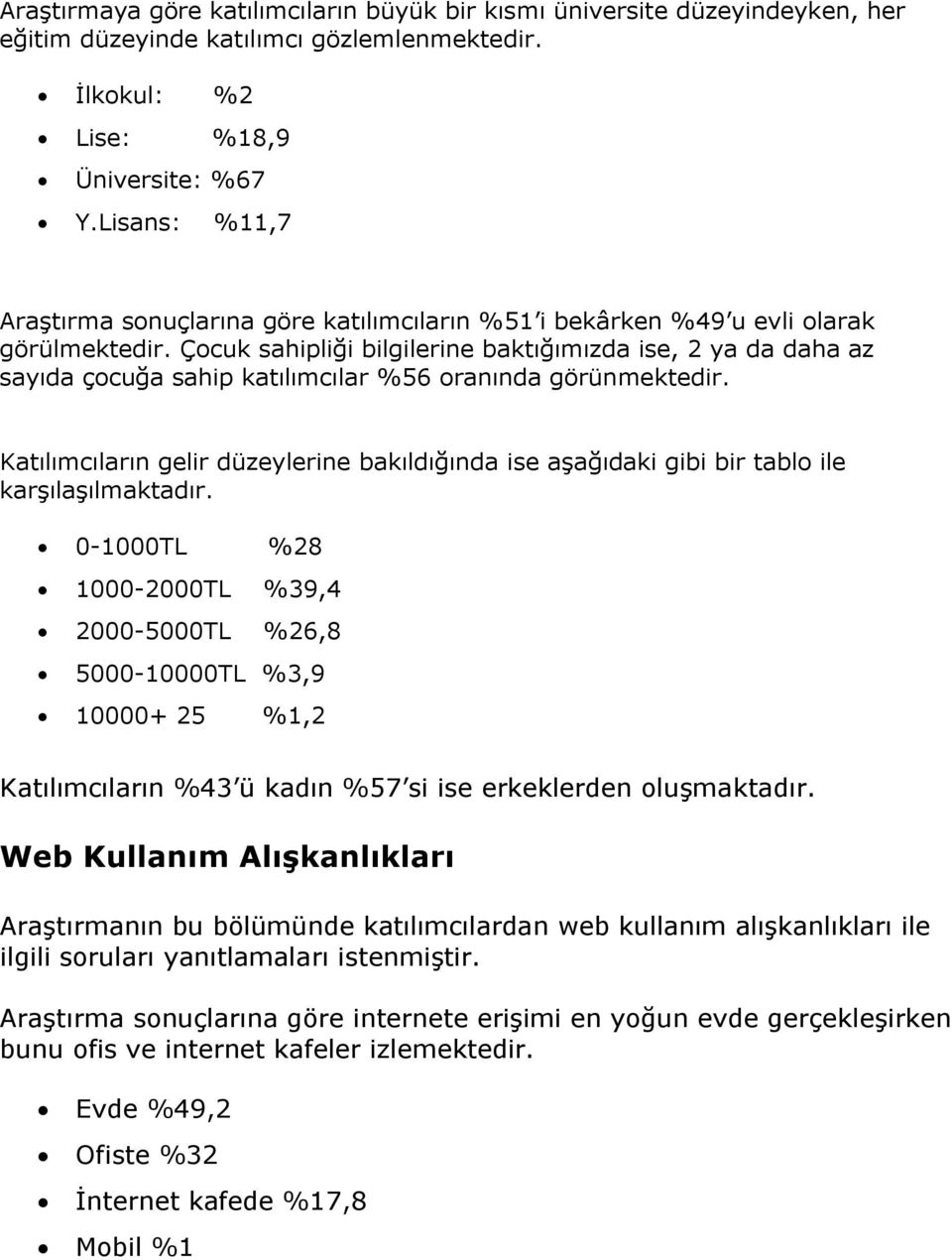 Çocuk sahipliği bilgilerine baktığımızda ise, 2 ya da daha az sayıda çocuğa sahip katılımcılar %56 oranında görünmektedir.