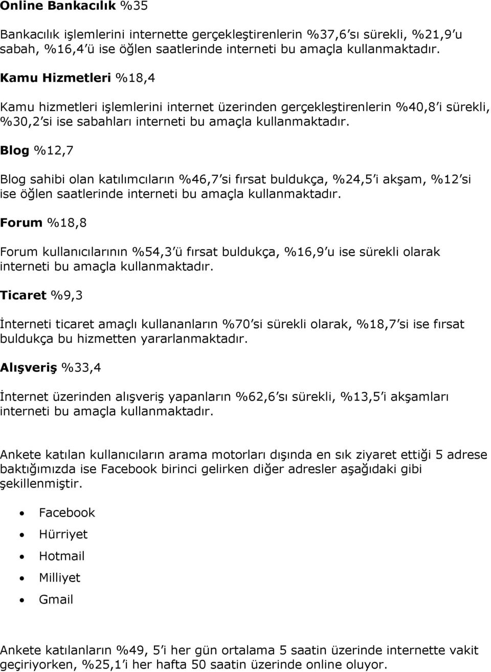 Blog %12,7 Blog sahibi olan katılımcıların %46,7 si fırsat buldukça, %24,5 i akşam, %12 si ise öğlen saatlerinde interneti bu amaçla kullanmaktadır.