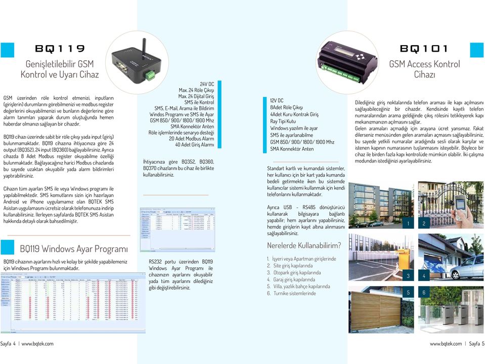 BQ119 cihazına ihtiyacınıza göre 24 output (BQ352), 24 input (BQ360) bağlayabilirsiniz. Ayrıca cihazda 8 Adet Modbus register okuyabilme özelliği bulunmaktadır.