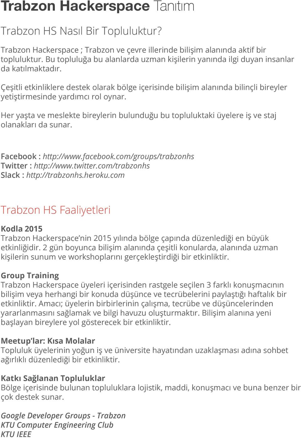 Çeşitli etkinliklere destek olarak bölge içerisinde bilişim alanında bilinçli bireyler yetiştirmesinde yardımcı rol oynar.