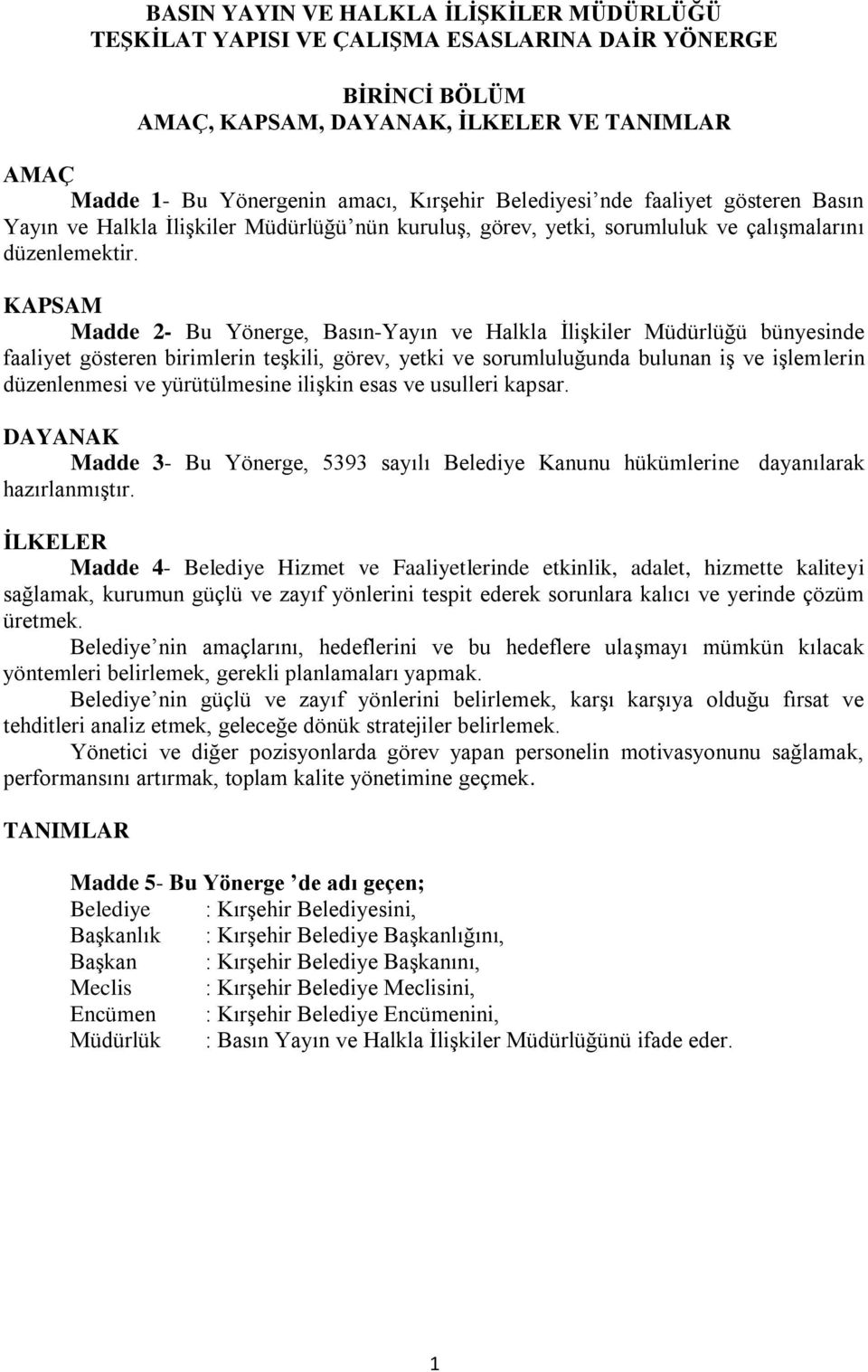 KAPSAM Madde 2- Bu Yönerge, Basın-Yayın ve Halkla İlişkiler Müdürlüğü bünyesinde faaliyet gösteren birimlerin teşkili, görev, yetki ve sorumluluğunda bulunan iş ve işlemlerin düzenlenmesi ve