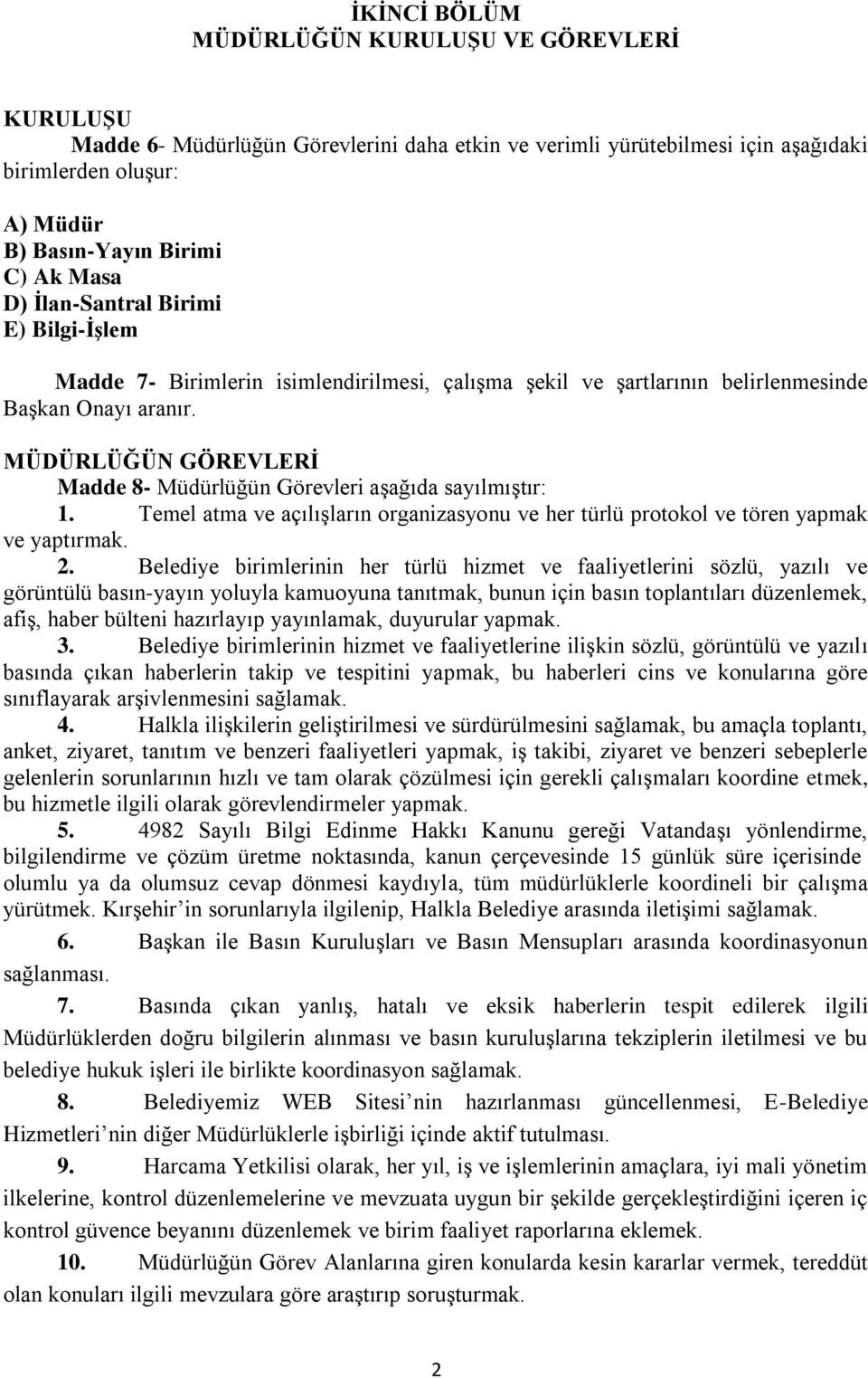 MÜDÜRLÜĞÜN GÖREVLERİ Madde 8- Müdürlüğün Görevleri aşağıda sayılmıştır: 1. Temel atma ve açılışların organizasyonu ve her türlü protokol ve tören yapmak ve yaptırmak. 2.