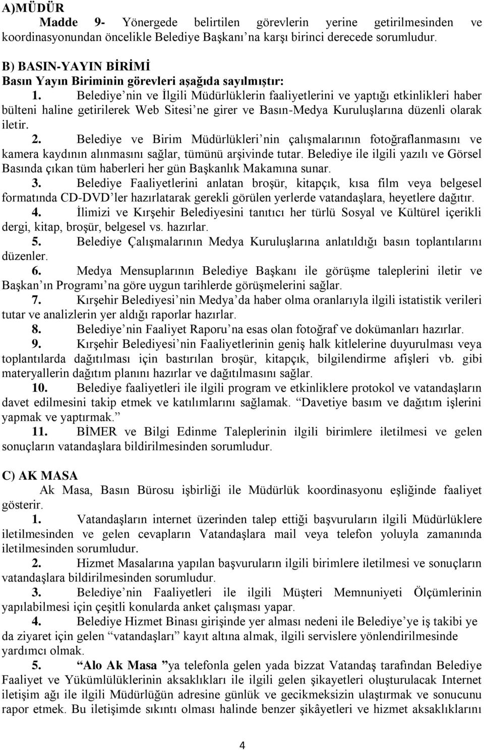 Belediye nin ve İlgili Müdürlüklerin faaliyetlerini ve yaptığı etkinlikleri haber bülteni haline getirilerek Web Sitesi ne girer ve Basın-Medya Kuruluşlarına düzenli olarak iletir. 2.