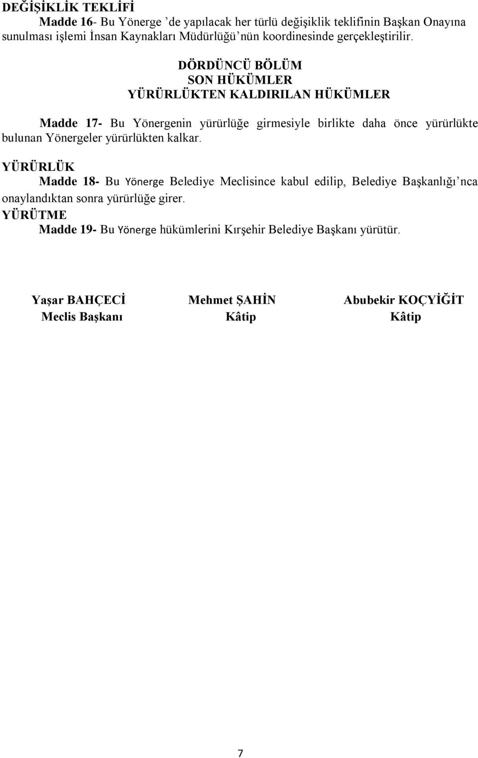 DÖRDÜNCÜ BÖLÜM SON HÜKÜMLER YÜRÜRLÜKTEN KALDIRILAN HÜKÜMLER Madde 17- Bu Yönergenin yürürlüğe girmesiyle birlikte daha önce yürürlükte bulunan Yönergeler