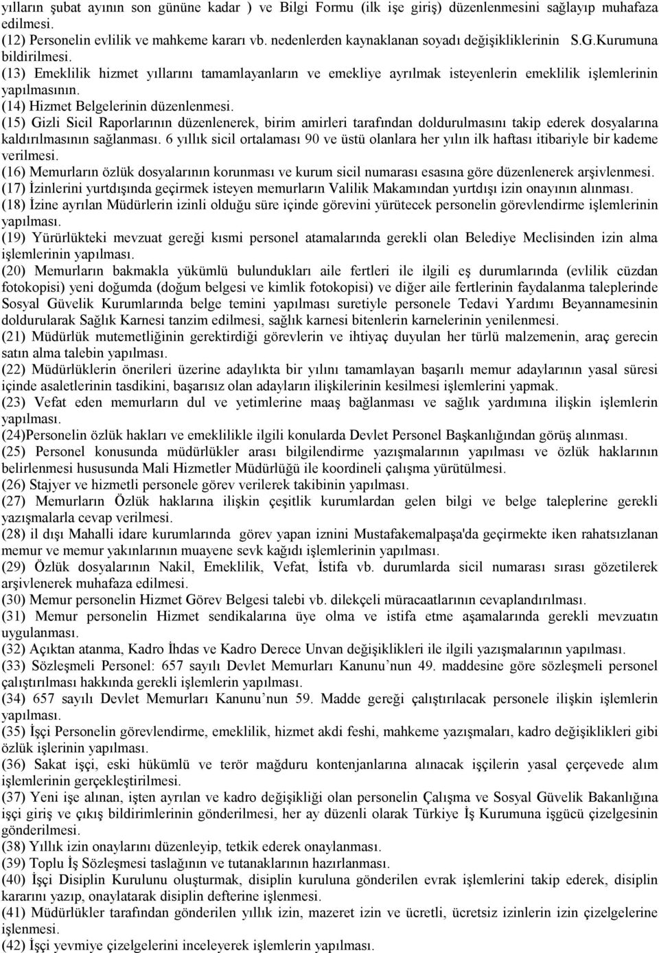 (14) Hizmet Belgelerinin düzenlenmesi. (15) Gizli Sicil Raporlarının düzenlenerek, birim amirleri tarafından doldurulmasını takip ederek dosyalarına kaldırılmasının sağlanması.