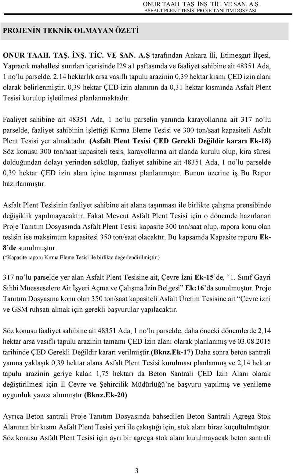 0,39 hektar kısmı ÇED izin alanı olarak belirlenmiştir. 0,39 hektar ÇED izin alanının da 0,31 hektar kısmında Asfalt Plent Tesisi kurulup işletilmesi planlanmaktadır.