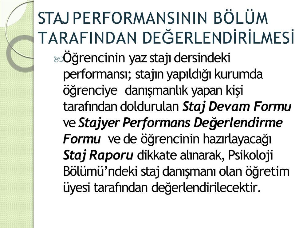 Devam Formu ve Stajyer Performans Değerlendirme Formu ve de öğrencinin hazırlayacağı Staj Raporu