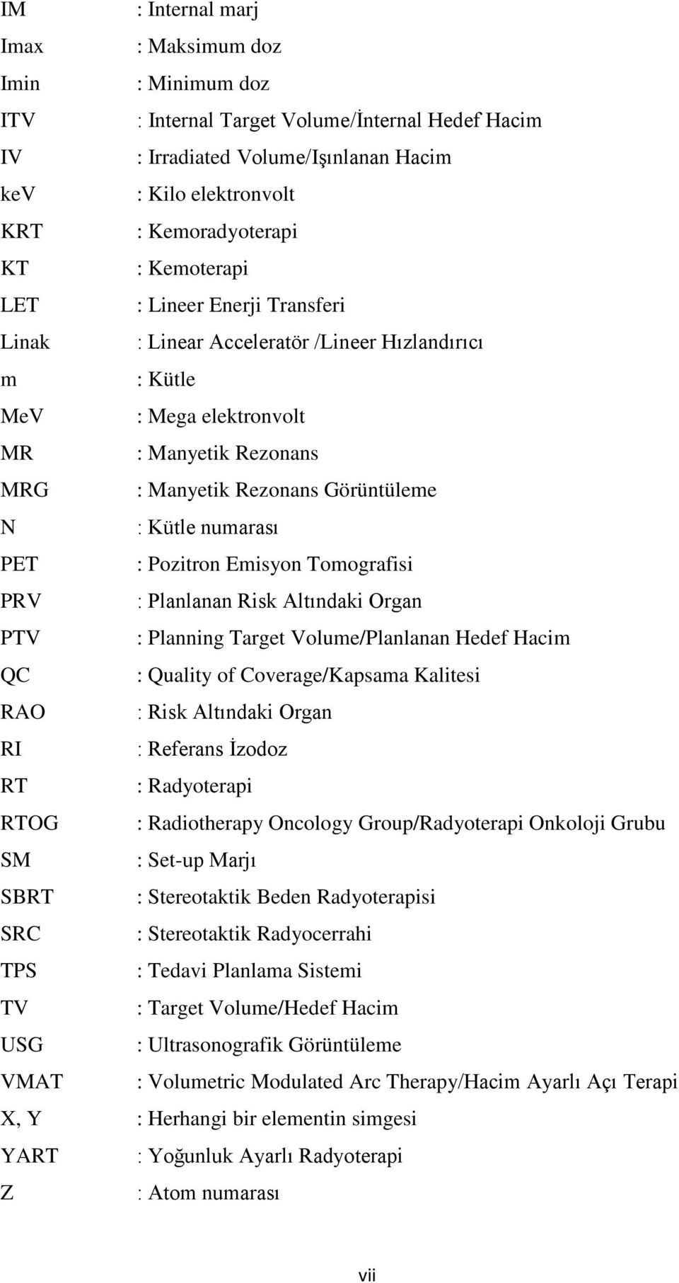 numarası PET : Pozitron Emisyon Tomografisi PRV : Planlanan Risk Altındaki Organ PTV : Planning Target Volume/Planlanan Hedef Hacim QC : Quality of Coverage/Kapsama Kalitesi RAO : Risk Altındaki