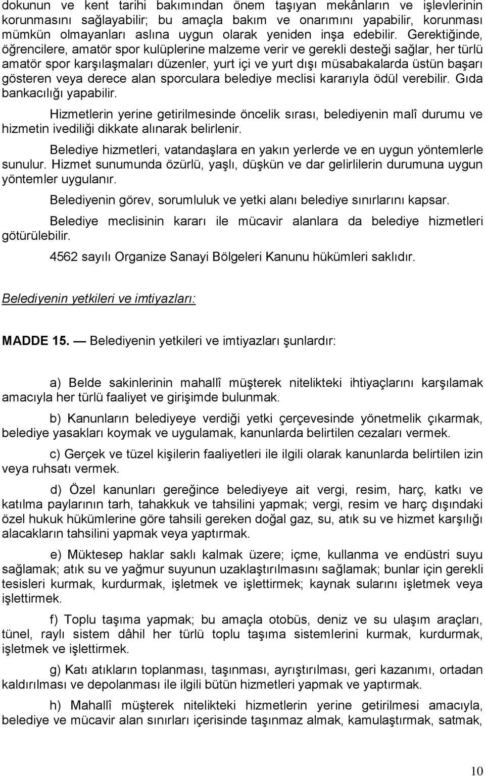 Gerektiğinde, öğrencilere, amatör spor kulüplerine malzeme verir ve gerekli desteği sağlar, her türlü amatör spor karşılaşmaları düzenler, yurt içi ve yurt dışı müsabakalarda üstün başarı gösteren