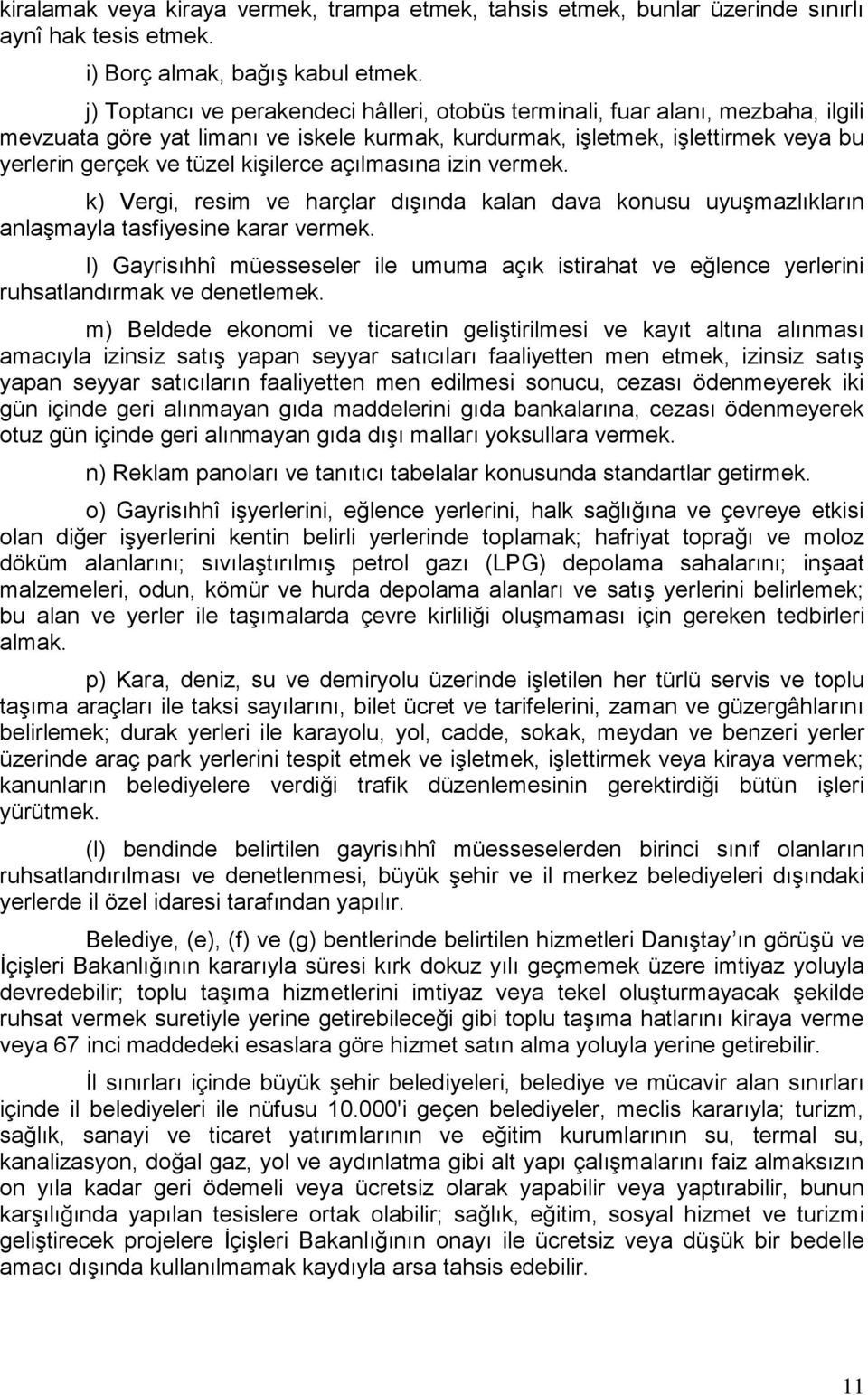 kişilerce açılmasına izin vermek. k) Vergi, resim ve harçlar dışında kalan dava konusu uyuşmazlıkların anlaşmayla tasfiyesine karar vermek.