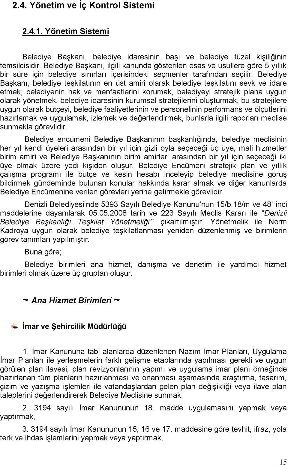 Belediye Başkanı, belediye teşkilatının en üst amiri olarak belediye teşkilatını sevk ve idare etmek, belediyenin hak ve menfaatlerini korumak, belediyeyi stratejik plana uygun olarak yönetmek,