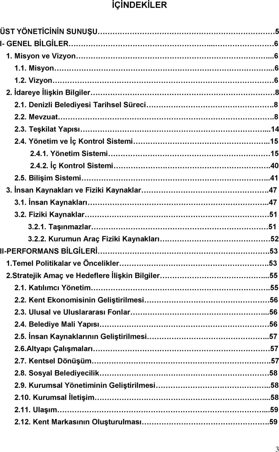 2.1. TaĢınmazlar 51 3.2.2. Kurumun Araç Fiziki Kaynakları 52 II-PERFORMANS BĠLGĠLERĠ.53 1.Temel Politikalar ve Öncelikler.53 2.Stratejik Amaç ve Hedeflere ĠliĢkin Bilgiler...55 2.1. Katılımcı Yönetim.