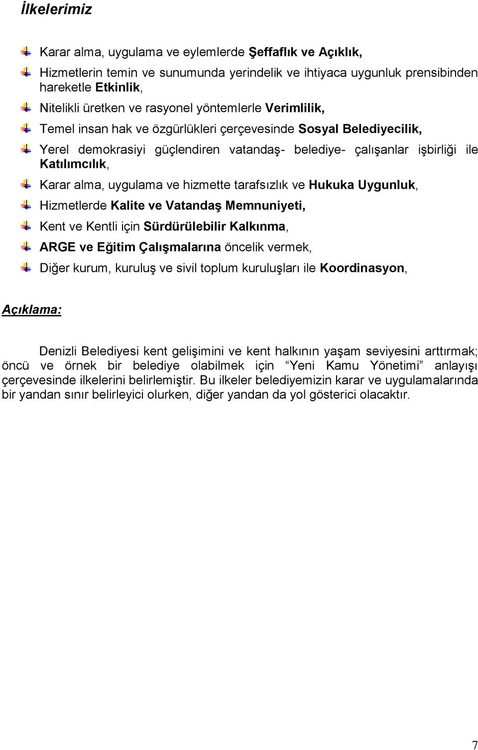 uygulama ve hizmette tarafsızlık ve Hukuka Uygunluk, Hizmetlerde Kalite ve VatandaĢ Memnuniyeti, Kent ve Kentli için Sürdürülebilir Kalkınma, ARGE ve Eğitim ÇalıĢmalarına öncelik vermek, Diğer kurum,