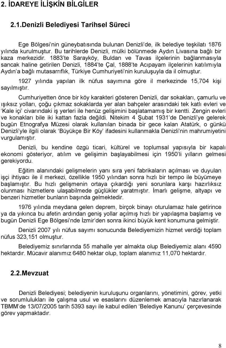 1883 te Sarayköy, Buldan ve Tavas ilçelerinin bağlanmasıyla sancak haline getirilen Denizli, 1884 te Çal, 1888 te Acıpayam ilçelerinin katılımıyla Aydın a bağlı mutasarrıflık, Türkiye Cumhuriyeti nin