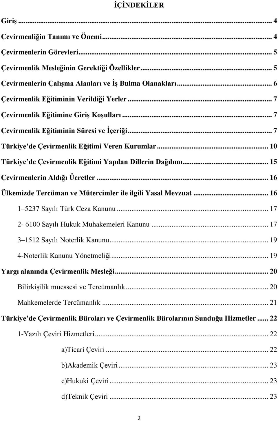 .. 10 Türkiye de Çevirmenlik Eğitimi Yapılan Dillerin Dağılımı... 15 Çevirmenlerin Aldığı Ücretler... 16 Ülkemizde Tercüman ve Mütercimler ile ilgili Yasal Mevzuat... 16 1 5237 Sayılı Türk Ceza Kanunu.