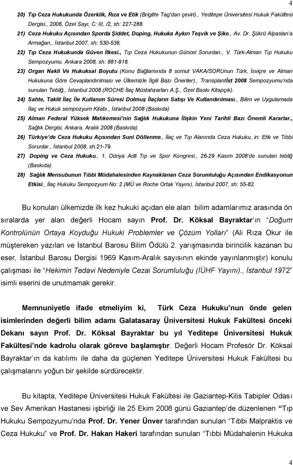 , Tıp Ceza Hukukunun Güncel Sorunları., V. Türk-Alman Tıp Hukuku Sempozyumu. Ankara 2008, sh: 881-916.