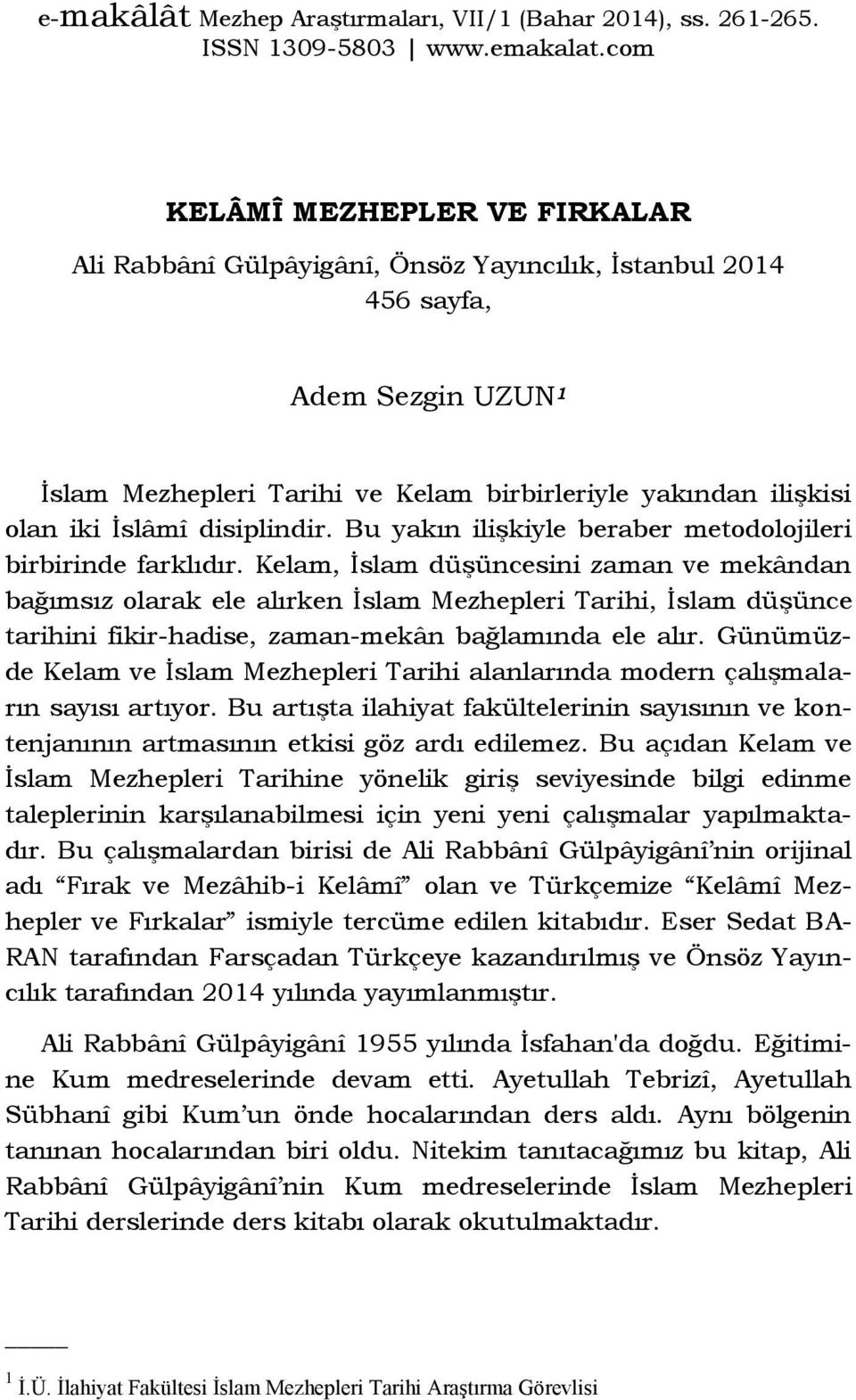 İslâmî disiplindir. Bu yakın ilişkiyle beraber metodolojileri birbirinde farklıdır.