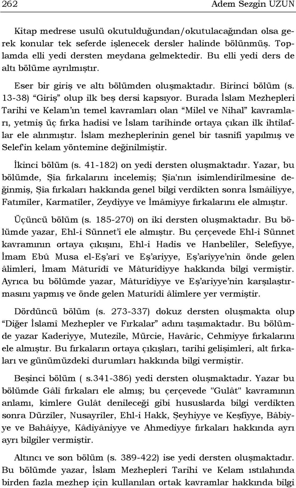 Burada İslam Mezhepleri Tarihi ve Kelam ın temel kavramları olan Milel ve Nihal kavramları, yetmiş üç fırka hadisi ve İslam tarihinde ortaya çıkan ilk ihtilaflar ele alınmıştır.